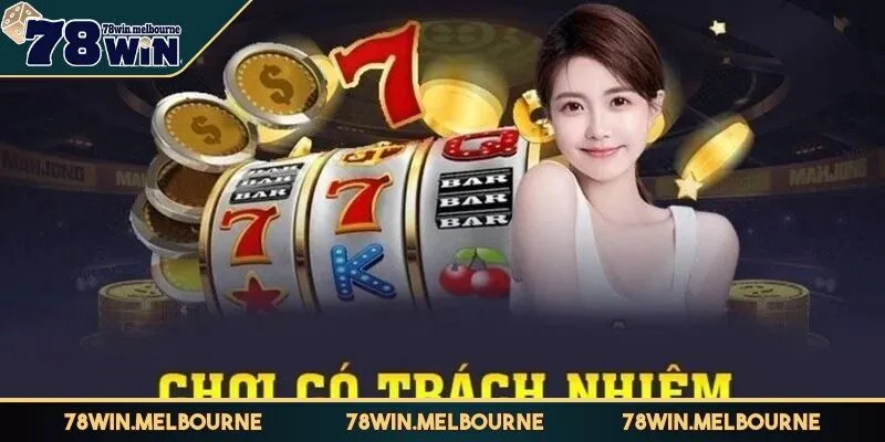 Người có trách nhiệm là người tham gia cá cược theo đúng quy định của 78WIN