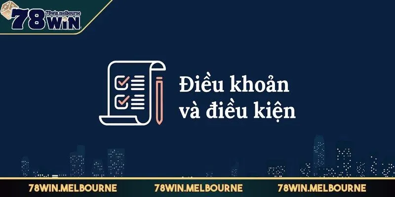 Các điều khoản điều kiện cơ bản khi tham gia tại 78WIN